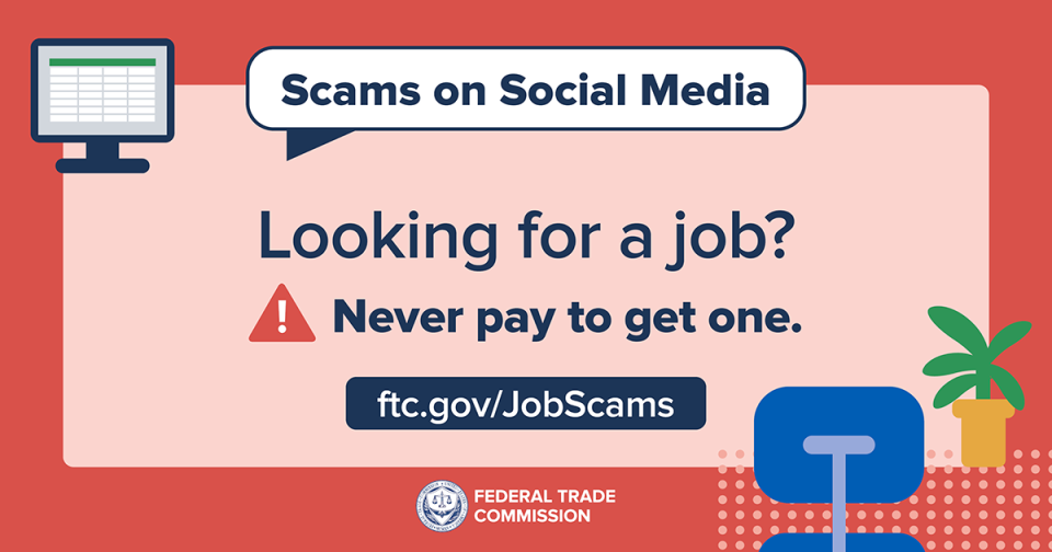 Looking for a job? Never pay to get one. Learn more: ftc.gov/JobScams